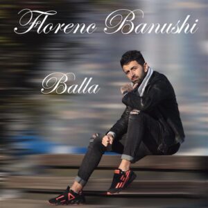 "Balla" è il nuovo singolo dell'emergente Florenc Banushi