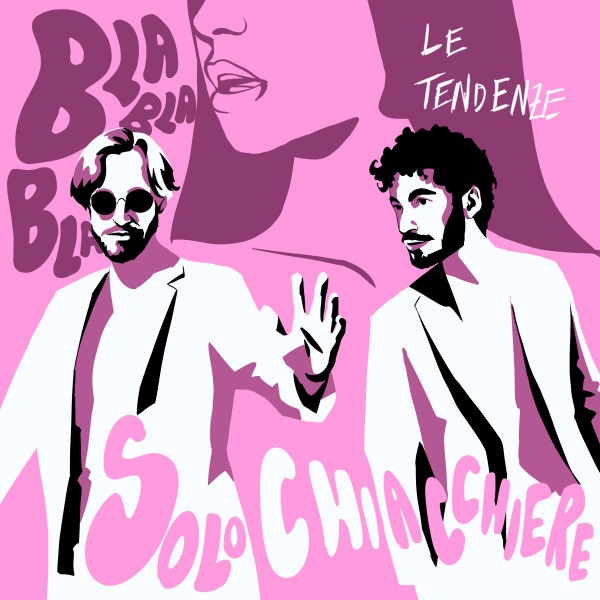 "Solo chiacchiere (bla bla bla)", il nuovo singolo de Le Tendenze, dal 4 Marzo in radio e digitale